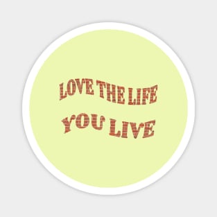 Love the Life you live Magnet